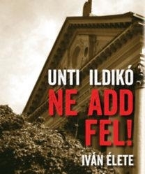 NE ADD FEL! - IVÁN ÉLETE