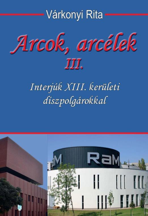 ARCOK, ARCÉLEK III. - INTERJÚK XIII. KERÜLETI DÍSZPOLGÁROKKAL