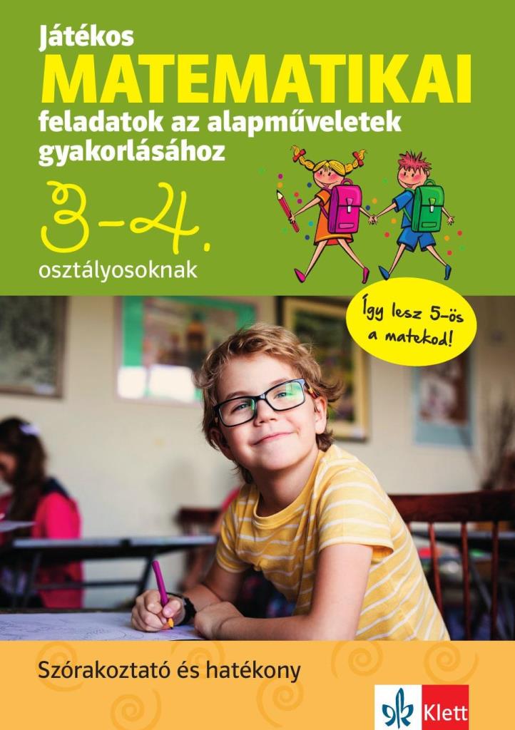 JÁTÉKOS MATEMATIKAI FELADATOK AZ ALAPMŰVELETEK GYAKORLÁSÁHOZ 3-4. OSZTÁLYOSOKNAK