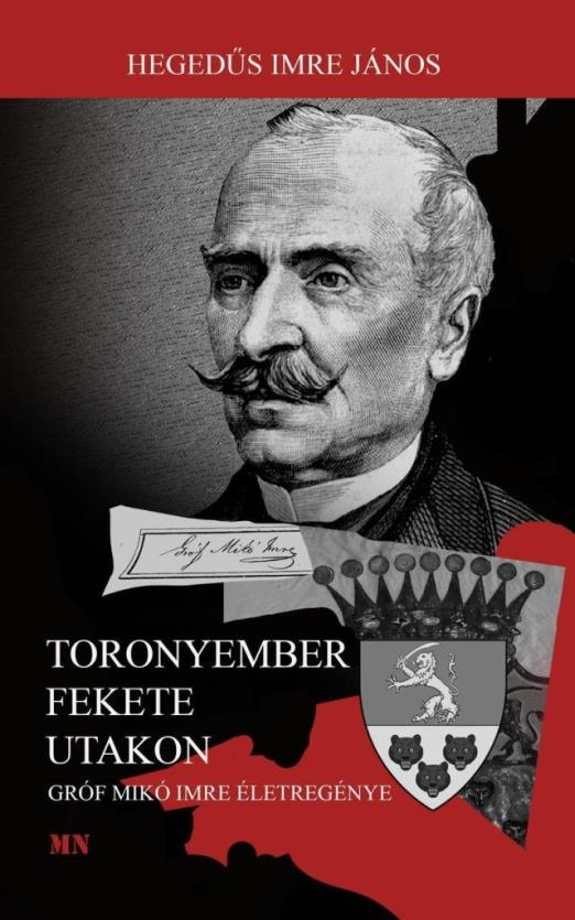 TORONYEMBER FEKETE UTAKON - GRÓF MIKÓ IMRE ÉLETREGÉNYE