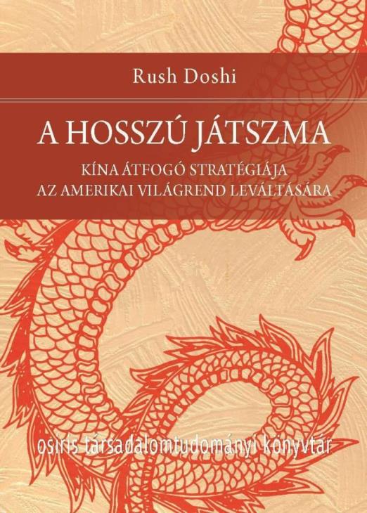 A HOSSZÚ JÁTSZMA - KÍNA ÁTFOGÓ STRATÉGIÁJA AZ AMERIKAI VILÁGREND LEVÁLTÁSÁRA