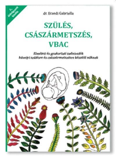 SZÜLÉS CSÁSZÁRMETSZÉS VBAC - ELMÉLETI ÉS GYAKORLATI TUDNIVALÓK HÜVELYI SZÜLÉSRE