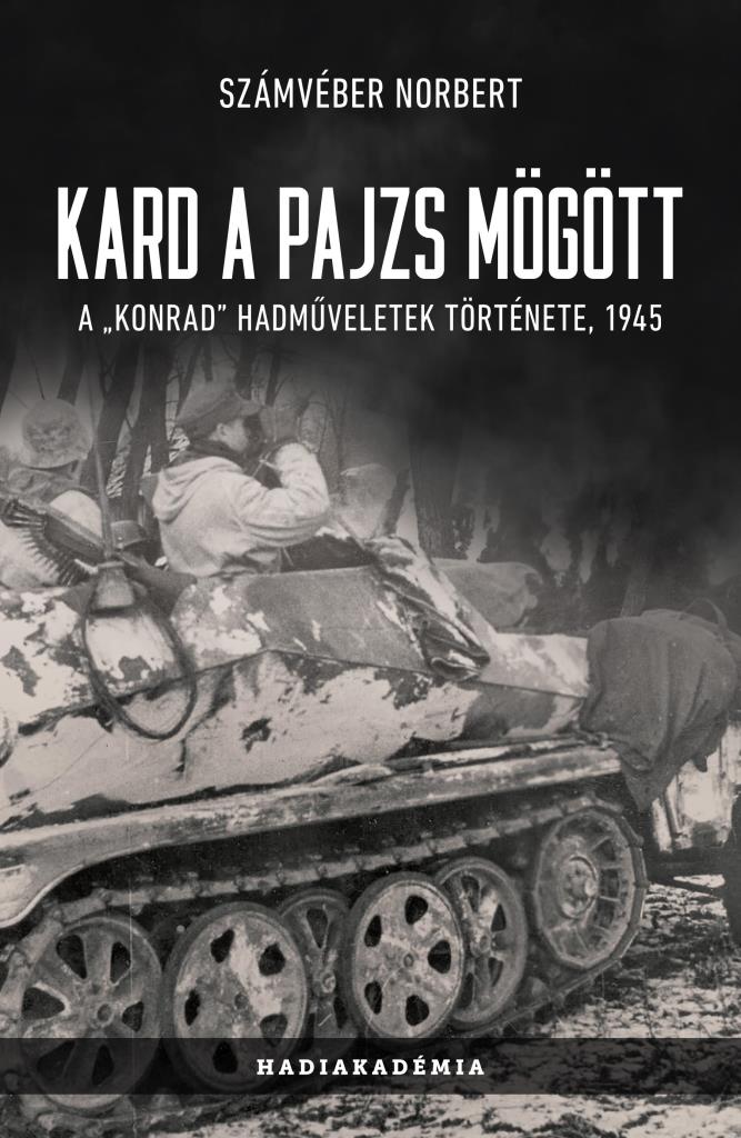 KARD A PAJZS MÖGÖTT - A \"KONRAD\" HADMŰVELETEK TÖRTÉNETE, 1945