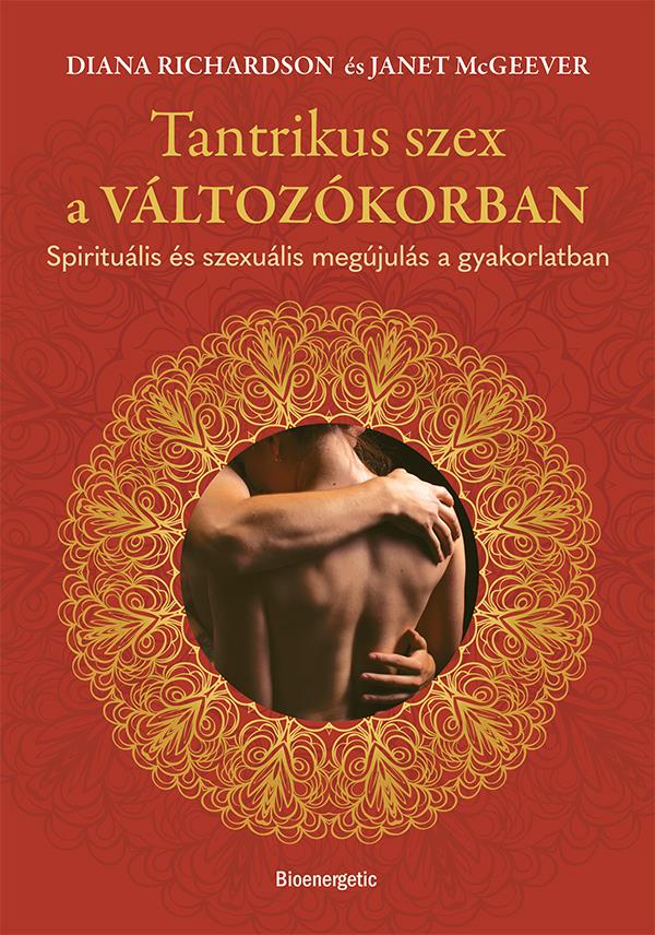 TANTRIKUS SZEX A VÁLTOZÓKORBAN - SPIRITUÁLIS ÉS SZEXUÁLIS MEGÚJULÁS...