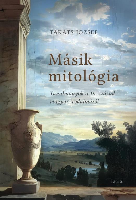 MÁSIK MITOLÓGIA - TANULMÁNYOK A 19. SZÁZAD MAGYAR IRODALMÁRÓL