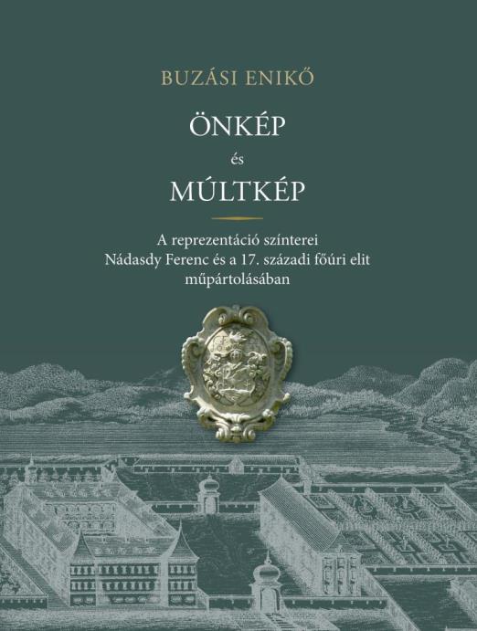 ÖNKÉP ÉS MÚLTKÉP - A REPREZENTÁCIÓ SZÍNTEREI NÁDASDY FERENC ÉS A  17. SZÁZADI FŐ