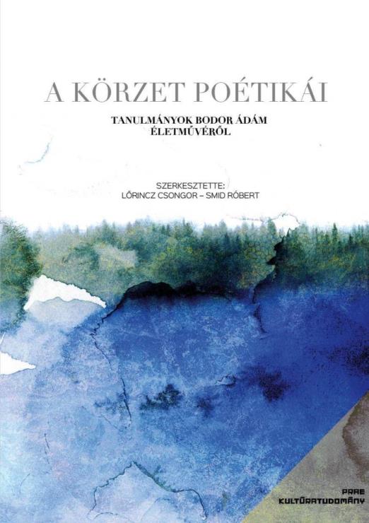 A KÖRZET POÉTIKÁI  TANULMÁNYOK BODOR ÁDÁM ÉLETMŰVÉRŐL