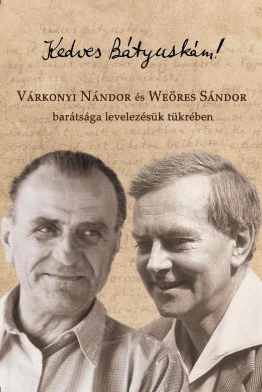 KEDVES BÁTYUSKÁM! VÁRKONYI NÁNDOR ÉS WEÖRES SÁNDOR BARÁTSÁGA LEVELEZÉSÜK TÜKRÉBE