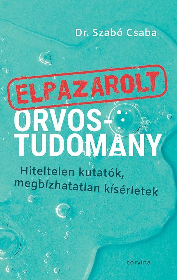 ELPAZAROLT ORVOSTUDOMÁNY  HITELTELEN KUTATÓK, MEGBÍZHATATLAN KÍSÉRLETEK