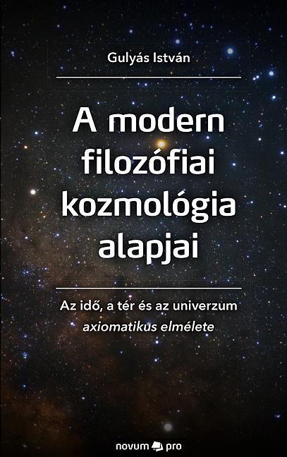 A MODERN FILOZÓFIAI KOZMOLÓGIA ALAPJAI - AZ IDŐ, A TÉR ÉS AZ UNIVERZUM AXIOMATIK