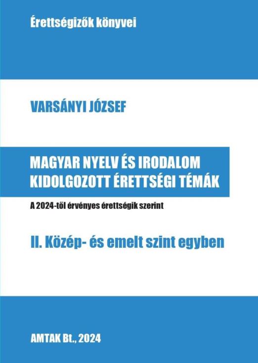 MAGYAR NYELV ES IRODALOM KIDOLGOZOTT ÉRETTSÉGI TÉMÁK - II. KÖZÉP- ÉS EMELT SZINT