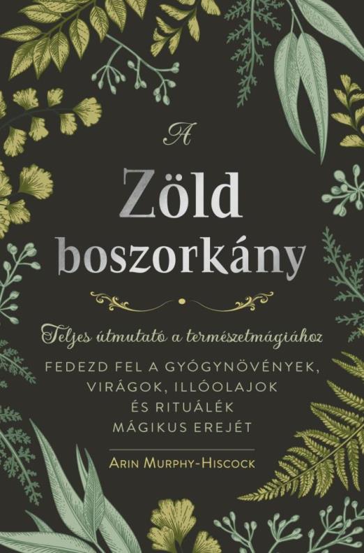 A ZÖLD BOSZORKÁNY - TELJES ÚTMUTATÓ A TERMÉSZETMÁGIÁHOZ