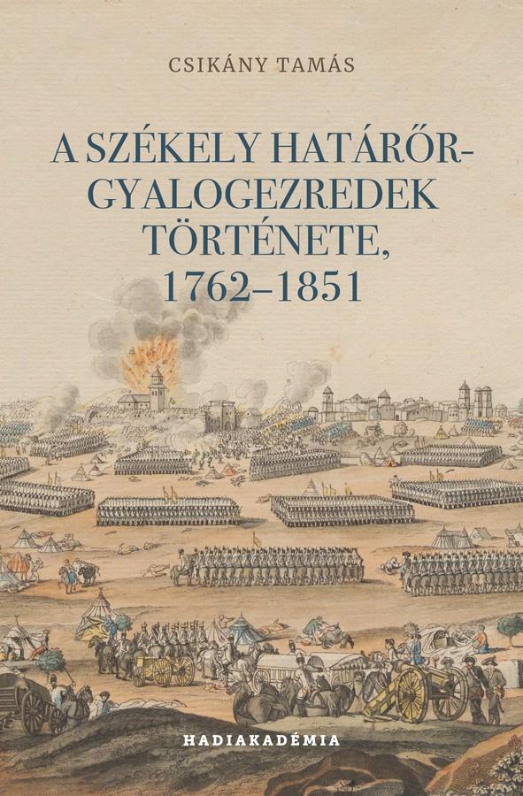 A SZÉKELY HATÁRŐR-GYALOGEZREDEK TÖRTÉNETE, 17621851