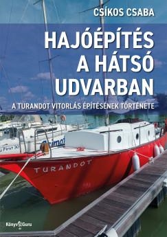 HAJÓÉPÍTÉS A HÁTSÓ UDVARBAN -  A TURANDOT VITORLÁS ÉPÍTÉSÉNEK TÖRTÉNETE