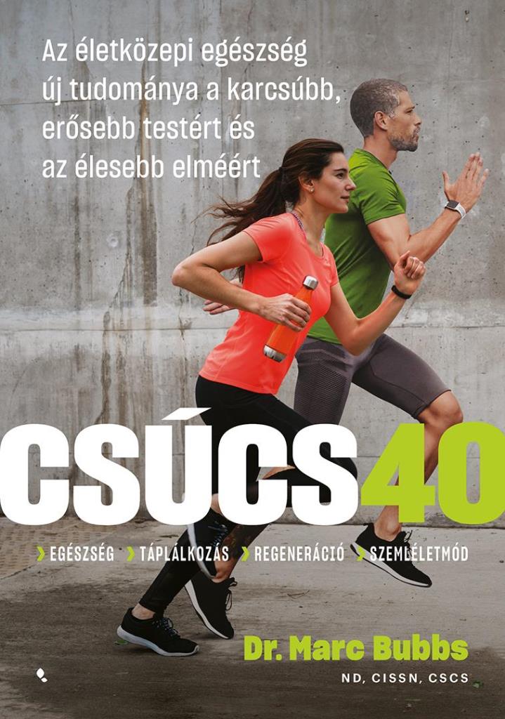 CSÚCS 40 - AZ ÉLETKÖZEPI EGÉSZSÉG ÚJ TUDOMÁNYA A KARCSÚBB, ERŐSEBB TESTÉRT...