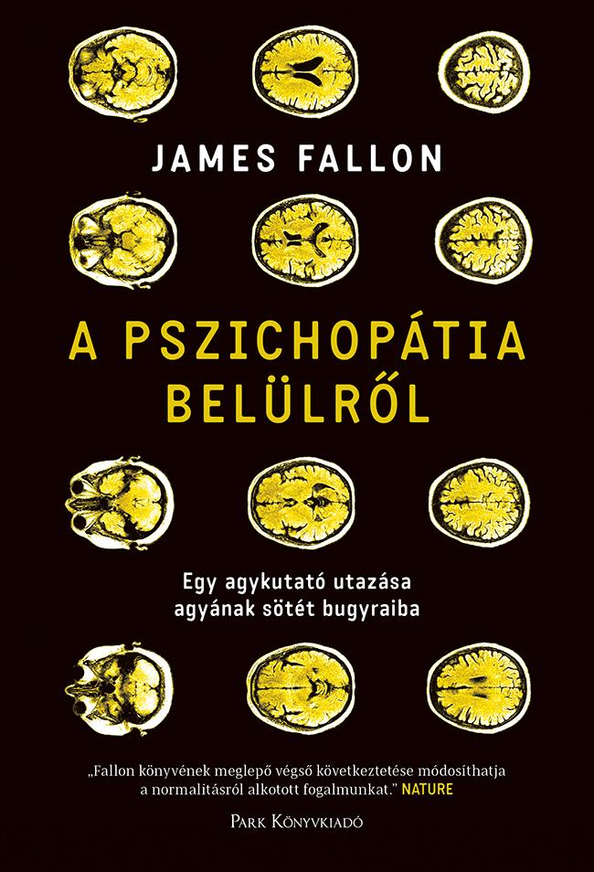 A PSZICHOPÁTIA BELÜLRŐL - EGY AGYKUTATÓ UTAZÁSA AGYÁNAK SÖTÉT BUGYRAIBA