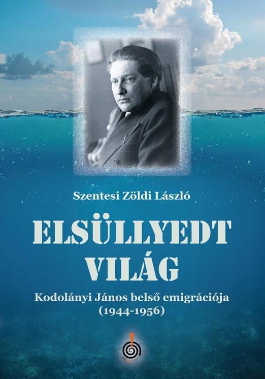 ELSÜLLYEDT VILÁG - KODOLÁNYI JÁNOS BELSŐ EMIGRÁCIÓJA ( 1944-1956)