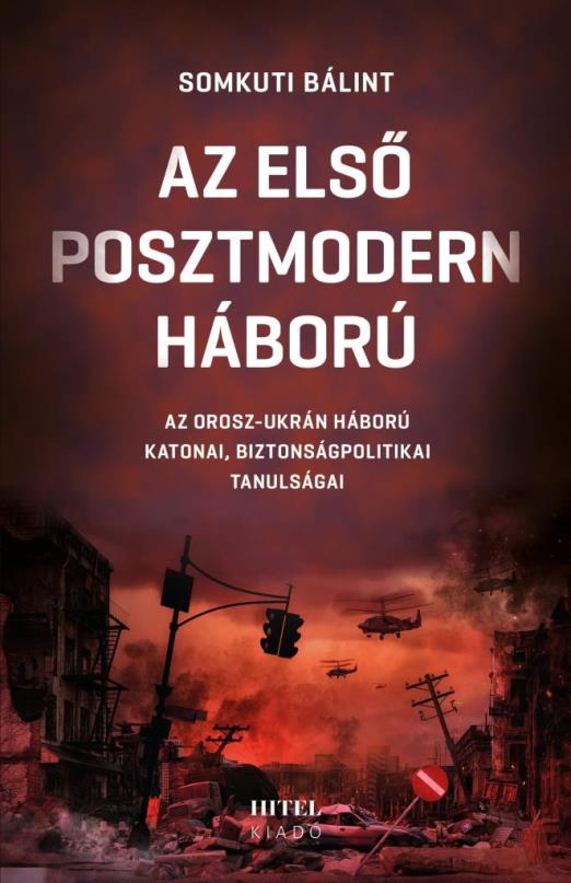 AZ ELSŐ POSZTMODERN HÁBORÚ - AZ OROSZ-UKRÁN HÁBORÚ KATONAI, BIZTONSÁGPOLITIKAI T