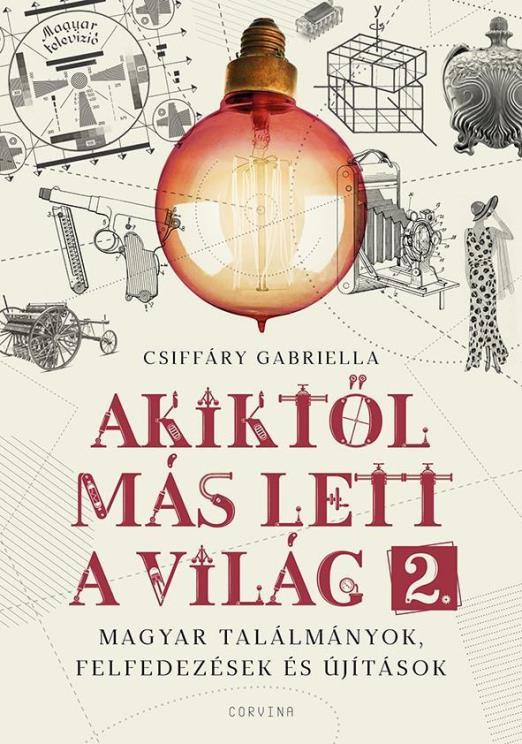 AKIKTŐL MÁS LETT A VILÁG 2. - MAGYAR TALÁLMÁNYOK, FELFEDEZÉSEK ÉS ÚJÍTÁSOK