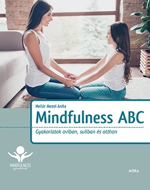 MINDFULNESS ABC - GYAKORLATOK OVIBAN, SULIBAN ÉS OTTHON