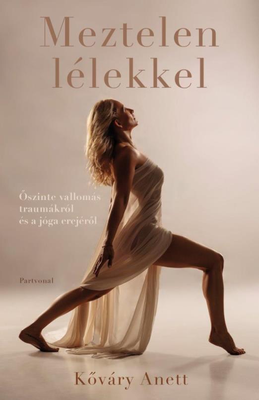 MEZTELEN LÉLEKKEL - ŐSZINTE VALLOMÁS TRAUMÁKRÓL ÉS A JÓGA EREJÉRŐL