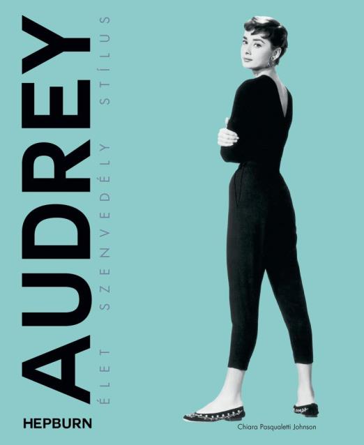 AUDREY HEPBURN - ÉLET, SZENVEDÉLY, STÍLUS