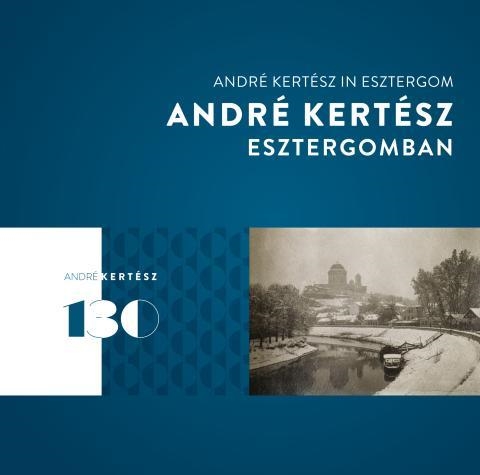 ANDRÉ KERTÉSZ ESZTERGOMBAN  ANDRÉ KERTÉSZ IN ESZTERGOM