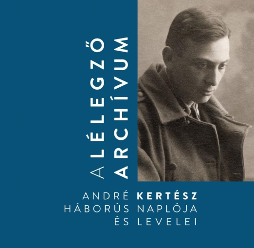 A LÉLEGZŐ ARCHÍVUM - ANDRÉ KERTÉSZ HÁBORÚS NAPLÓJA ÉS LEVELEI