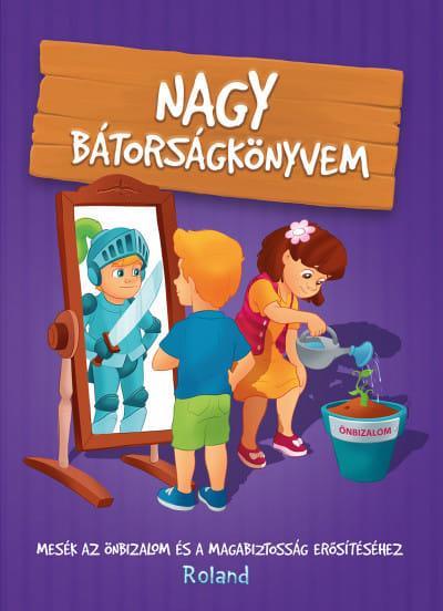 NAGY BÁTORSÁGKÖNYVEM - MESÉK AZ ÖNBIZALOM ÉS A MAGABIZTOSSÁG ERŐSÍTÉSÉHEZ