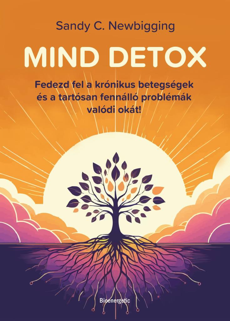 MIND DETOX - FEDEZD FEL A KRÓNIKUS BETEGSÉGEK ÉS ATARTÓSAN FENNÁLLÓ PROBLÉMÁK VA