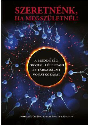 SZERETNÉNK, HA MEGSZÜLETNÉL! - A MEDDŐSÉG ORVOSI, LÉLEKTANI ÉS TÁRSADALMI VONATK