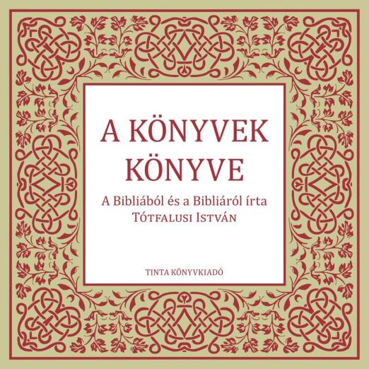 A KÖNYVEK KÖNYVE -  BIBLIÁBÓL ÉS A BIBLIÁRÓL