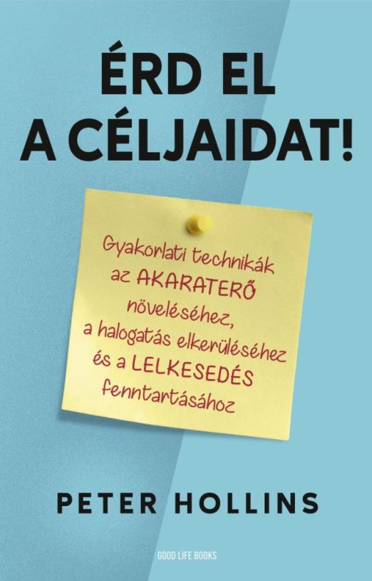 ÉRD EL A CÉLJAIDAT! - GYAKORLATI TECHNIKÁK AZ AKARATERŐ NÖVELÉSÉHEZ ...