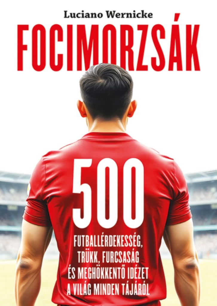 FOCIMORZSÁK - 500 FUTBALLÉRDEKESSÉG, TRÜKK, FURCSASÁG...