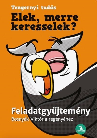 ELEK, MERRE KERESSELEK? FELADATGYŰJTEMÉNY - BOSNYÁK VIKTÓRIA REGÉNYÉHEZ