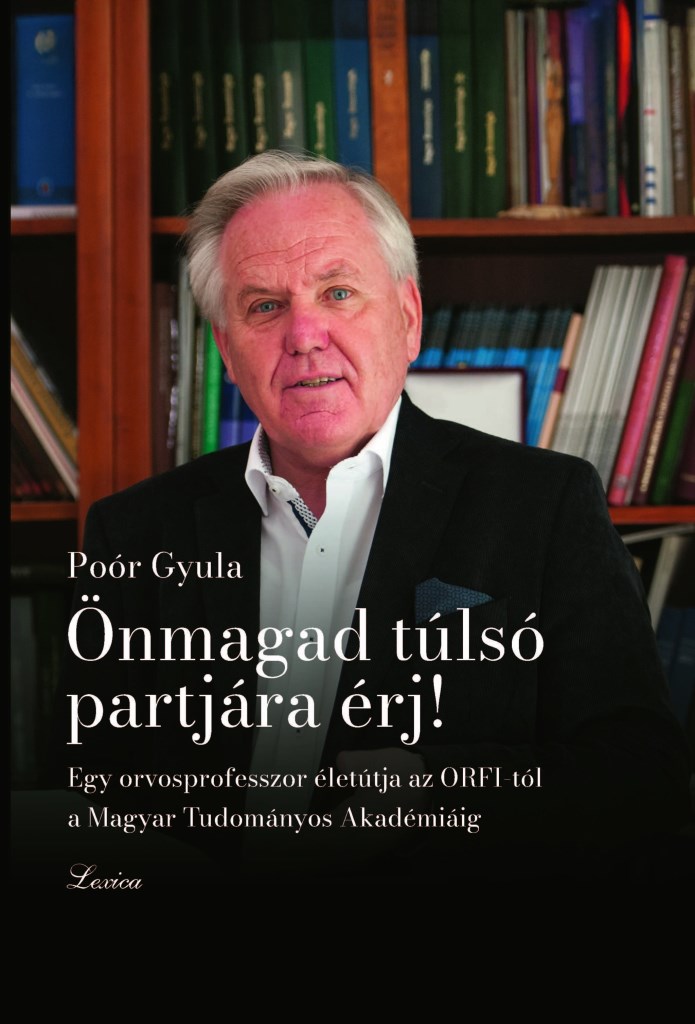 ÖNMAGAD TÚLSÓ PARTJÁRA ÉRJ! - EGY ORVOSPROFESSZOR ÉLETÚTJA AZ ORFI-TÓL AZ MTA-IG