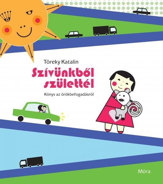 SZÍVÜNKBŐL SZÜLETTÉL - KÖNYV AZ ÖRÖKBEFOGADÁSRÓL