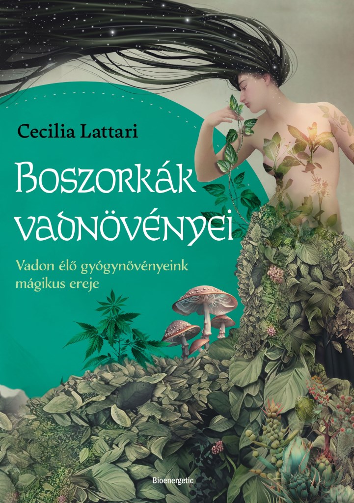 BOSZORKÁK VADNÖVÉNYEI - VADON ÉLŐ GYÓGYNÖVÉNYEINK MÁGIKUS EREJE