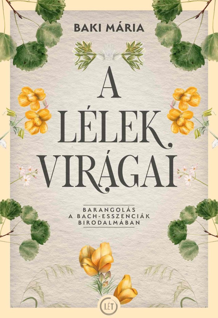 A LÉLEK VIRÁGAI - BARANGOLÁS A BACH - ESSZENCIÁK BIRODALMÁBAN