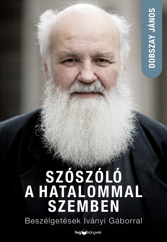 SZÓSZÓLÓ A HATALOMMAL SZEMBEN - BESZÉLGETÉSEK IVÁNYI GÁBORRAL