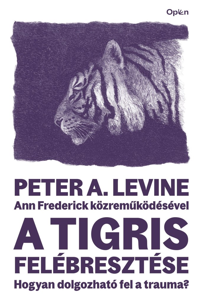 A TIGRIS FELÉBRESZTÉSE - HOGYAN DOLGOZHATÓ FEL A TRAUMA?