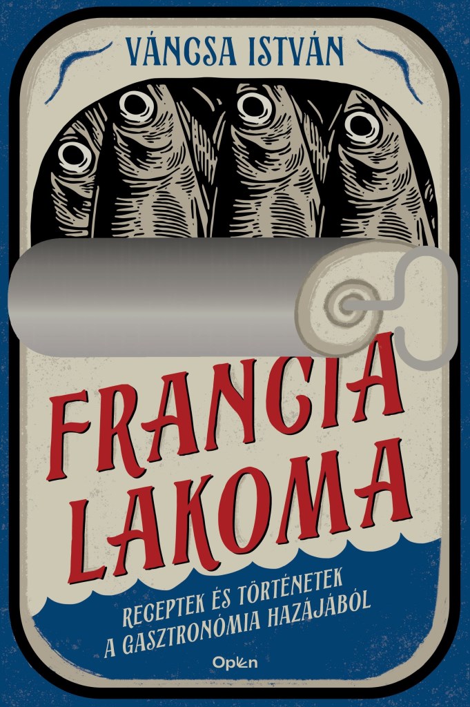 FRANCIA LAKOMA - RECEPTEK ÉS TÖRTÉNETEK A GASZTRONÓMIA HAZÁJÁBÓL