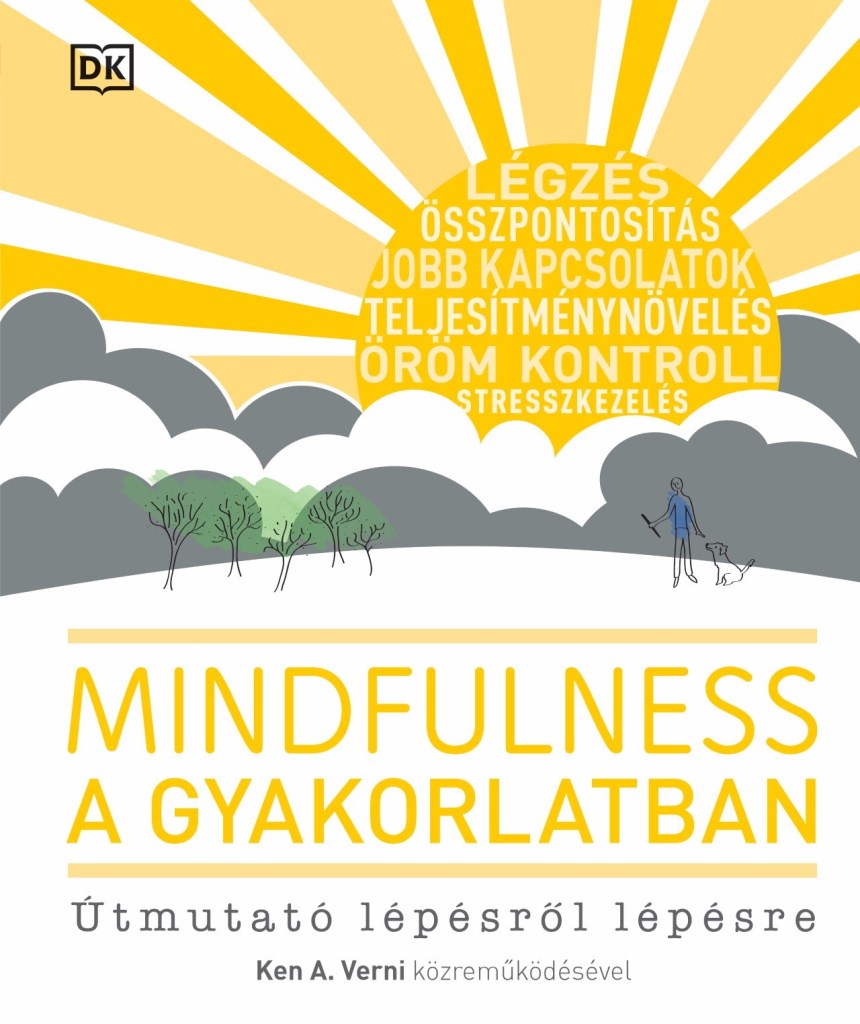 MINDFULNESS A GYAKORLATBAN - ÚTMUTATÓ LÉPÉSRŐL LÉPÉSRE