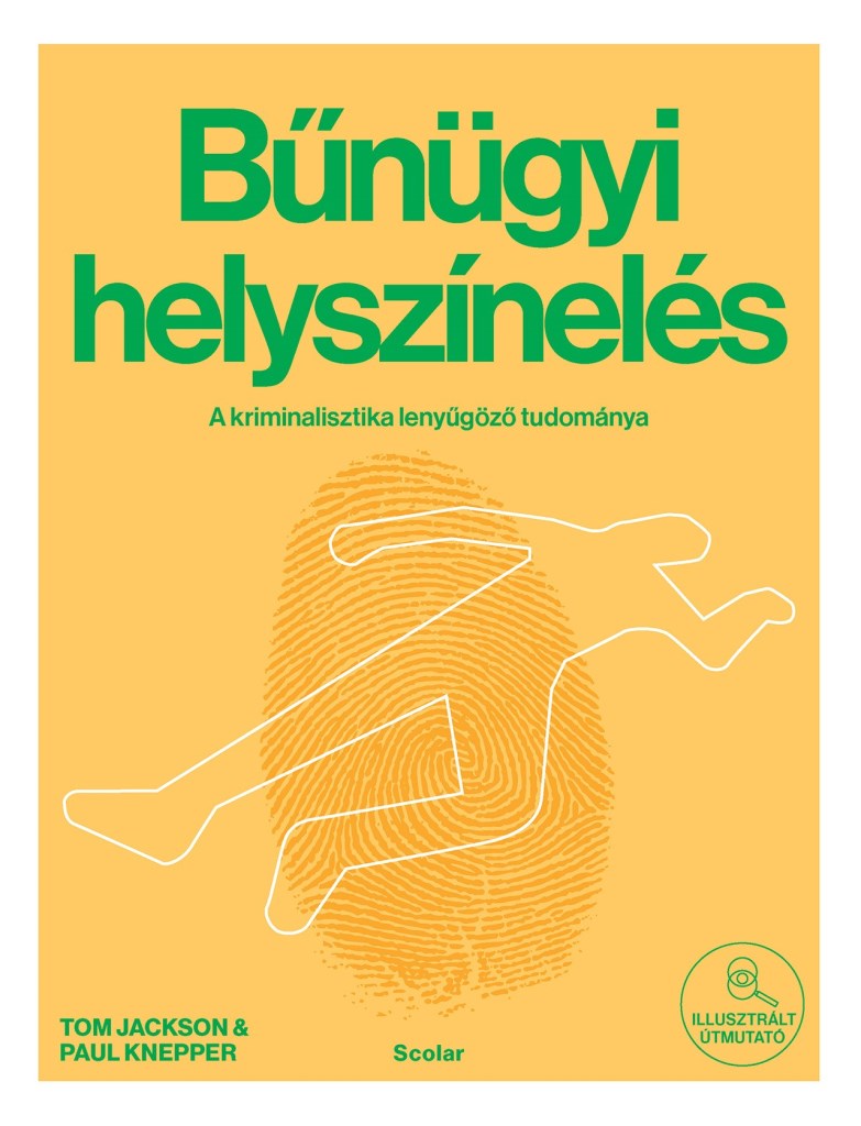 BŰNÜGYI HELYSZÍNELÉS - A KRIMINALISZTIKA LENYÜGŐZŐ TUDOMÁNYA