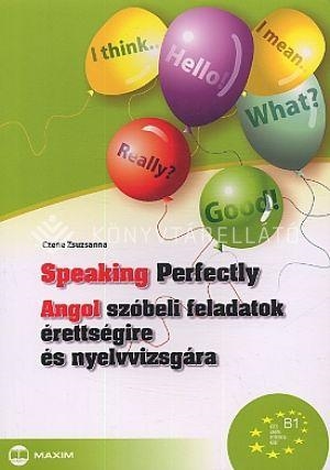 SPEAKING PERFECTLY - ANGOL SZÓBELI FELADATOK ÉRETTSÉGIRE ÉS NYELVVIZSGÁRA