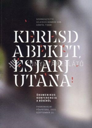 KERESD A BÉKÉT, ÉS JÁRJ UTÁNA - ÖKUMENKIUS KONFERENCIA A BÉKÉRŐL