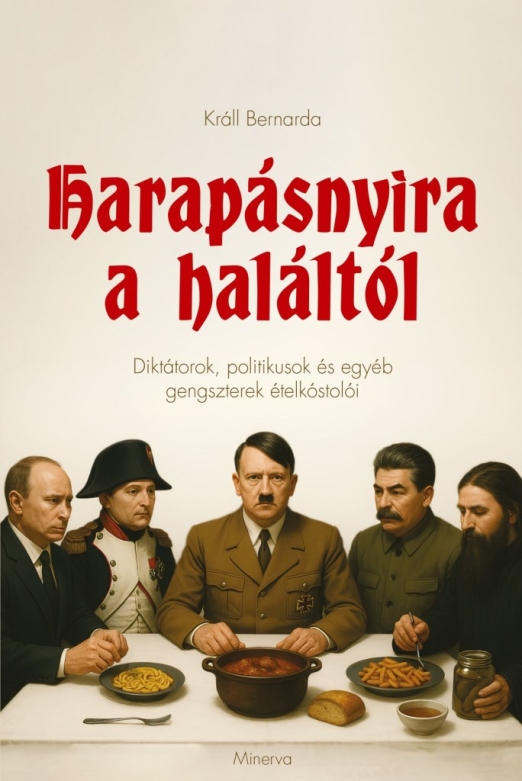 HARAPÁSNYIRA A HALÁLTÓL - DIKTÁTOROK, POLITIKUSOK ÉS EGYÉB GENGSZTEREK ÉTEL..