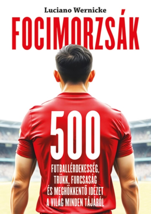 FOCIMORZSÁK - 500 FUTBALLÉRDEKESSÉG, TRÜKK, FURCSASÁG...