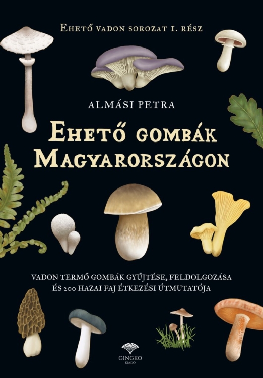 EHETŐ GOMBÁK MAGYARORSZÁGON - EHETŐ VADON SOROZAT I. RÉSZ