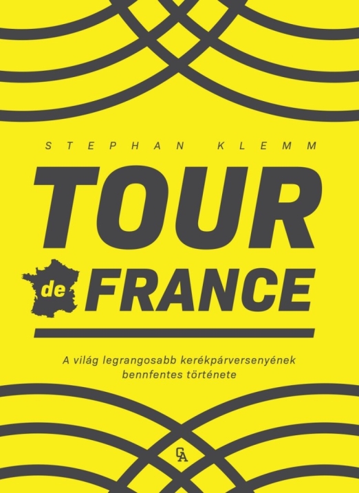 TOUR DE FRANCE - A VILÁG LEGRANGOSABB KERÉKPÁRVERSENYÉNEK BENNFENTES TÖRTÉNETE